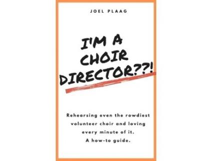 Livro I'm a Choir Director??!: Rehearsing even the rowdiest volunteer choir and loving every minute of it. Joel F Plaag (Inglês)