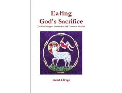 Livro Eating God's Sacrifice: The Lord's Supper Portrayed in Old Testament Sacrifice Daniel Brege (Inglês)