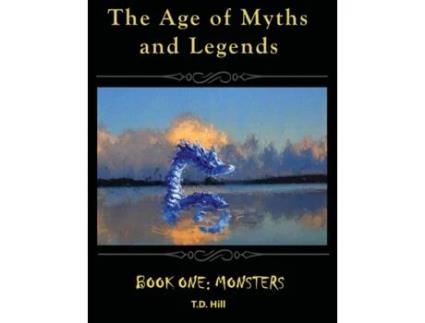 Livro The Age of Myths and Legends: Book One: Monsters (1) T D Hill (Inglês)