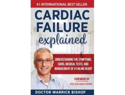 Livro Cardiac Failure Explained: Understanding the Symptoms, Signs, Medical Tests, and Management of a Failing Heart Warrick Bishop (Inglês)