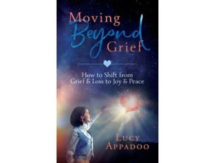 Livro Moving Beyond Grief: How To Shift From Grief & Loss To Joy & Peace Lucy Appadoo (Inglês)