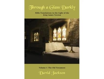 Livro Through a Glass Darkly Volume 1 - Bible Translations in the Light of the King James Version de David R Jackson (Inglês)