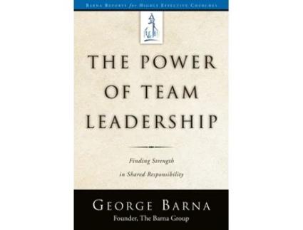 Livro The Power of Team Leadership: Achieving Success Through Shared Responsibility (Barna Reports) George Barna (Inglês)