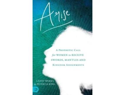 Livro Arise: A Prophetic Call for Women to Receive Swords, Mantles and Kingdom Assignments Patricia King, Larry Sparks (Inglês)