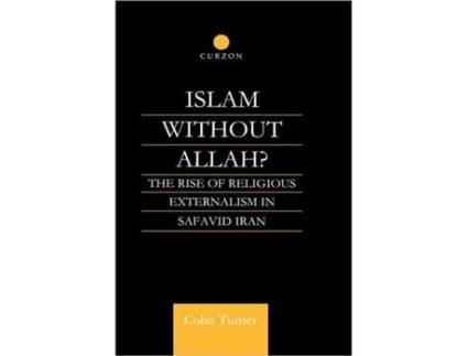 Livro Islam Without Allah?: The Rise of Religious Externalism in Safavid Iran Colin Turner (Inglês)