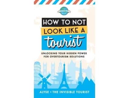 Livro How to Not Look Like a Tourist: Unlocking Your Hidden Power for Overtourism Solutions Alyse The Invisible Tourist (Inglês)