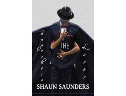 Livro The Superhero Lover: Explicit Behavior in Between the Sheets Shaun Saunders (Inglês)