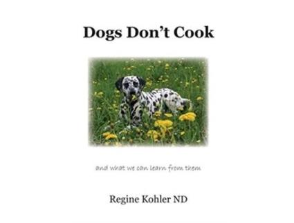 Livro Dogs Don't Cook and what we can learn from them Regine Kohler (Inglês)