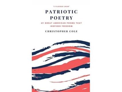 Livro Patriotic Poetry: 69 Great American Poems That Inspired Freedom (1) (American Poetry) Christopher Cole (Inglês)