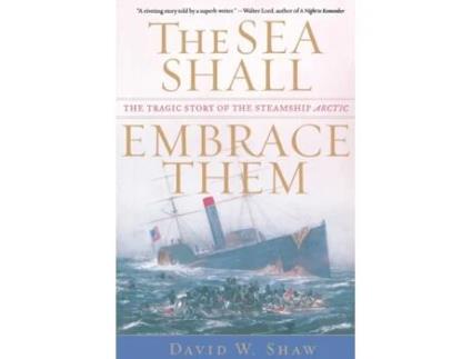 Livro The Sea Shall Embrace Them: The Tragic Story of the Steamship Arctic David W. Shaw (Inglês)