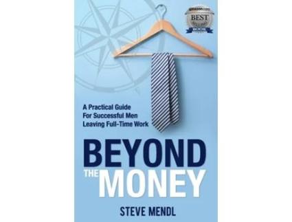 Livro Beyond the Money: A Practical Guide for Successful Men Leaving Full-time Work Steve Mendl (Inglês)