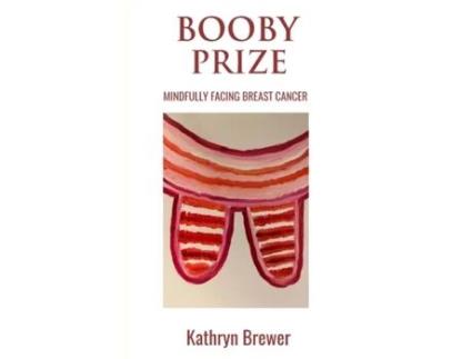Livro Booby Prize: Mindfully Facing Breast Cancer Kathryn Brewer (Inglês)