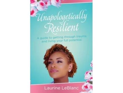 Livro Unapologetically Resilient: A Guide to Getting Through Trauma and Living Your Full Potential Laurine LeBlanc (Inglês)