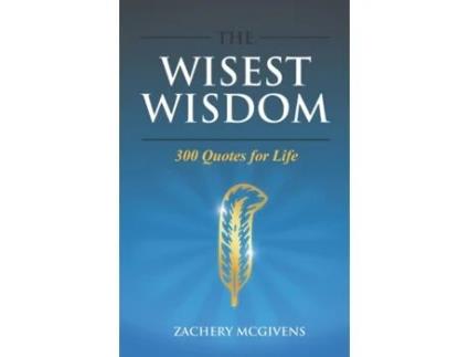 Livro The Wisest Wisdom: 300 quotes for life Zachery McGivens (Inglês)
