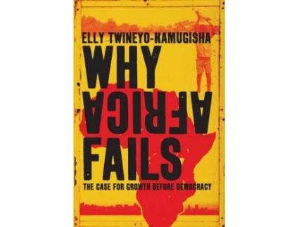 Livro Why Africa Fails: The case for growth before democracy Elly Twineyo-Kamugisha (Inglês)