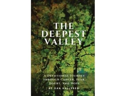 Livro The Deepest Valley: A Devotional Journey through Cancer, Fear, Doubt, and Hope Dan Kallesen (Inglês)