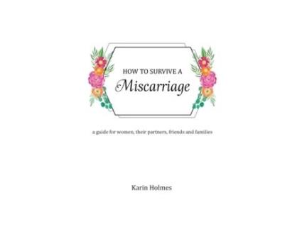 Livro How to Survive a Miscarriage: A guide for women, their partners, friends and families Karin Holmes (Inglês)
