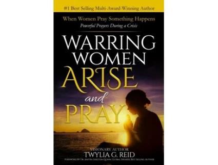 Livro WARRING WOMEN ARISE AND PRAY: When Women Pray Something Happens (Powerful Prayers During Times of Crisis) TWYLIA G. REID (Inglês)