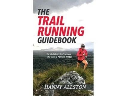 Livro The Trail Running Guidebook: For all trail runners who want to Perform Wilder Hanny Allston (Inglês)