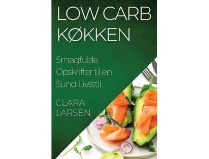 Livro Low Carb Køkken Smagfulde Opskrifter til en Sund Livsstil de Clara Larsen (Inglês)