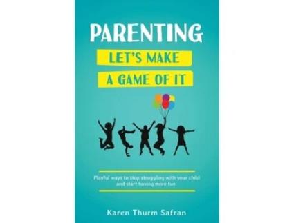 Livro Parenting—Let’s Make a Game of It: Playful Ways to Stop Struggling with Your Child and Start Having More Fun Karen Thurm Safran (Inglês)