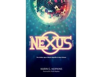 Livro The NEXUS Days: The Golden Age of Black Nightlife in New Orleans Karin G Hopkins (Inglês)