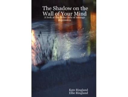 Livro The Shadow on the Wall of Your Mind: A look at the Other side of teenage depression Kate Ringland (Inglês)