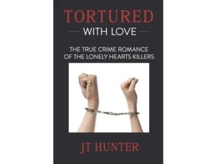 Livro Tortured With Love: The True Crime Romance of the Lonely Hearts Killers JT Hunter (Inglês)
