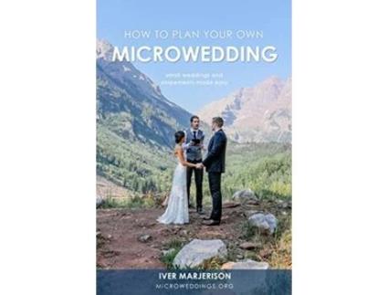 Livro How To Plan Your Own MicroWedding: Small Weddings & Elopements Made Easy Iver Jon Marjerison (Inglês)