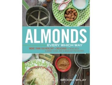 Livro Almonds Every Which Way: More than 150 Healthy & Delicious Almond Milk, Almond Flour, and Almond Butter Recipes Brooke McLay (Inglês)