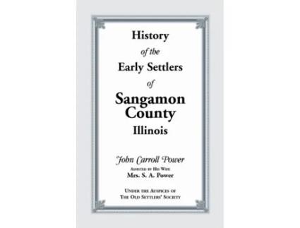 Livro History of the Early Settlers of Sangamon County, Illinois John Carroll Power (Inglês)