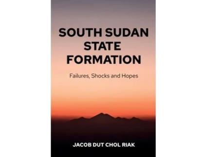 Livro South Sudan State Formation: Failures, Shocks and Hopes Jacob Dut Chol Riak (Inglês)
