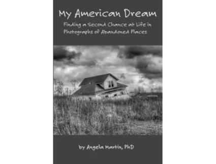 Livro My American Dream: Finding a Second Chance at Life in Photographs of Abandoned Places Angela Martin (Inglês)