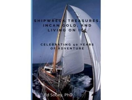 Livro Shipwreck Treasures, Incan Gold, and Living on Ice - Celebrating 50 Years of Adventure Ed Sobey (Inglês)