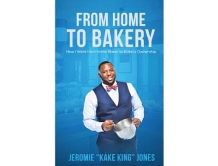 Livro From Home to Bakery: How I Went From Home Baker to Bakery Ownership Jeromie Jones (Inglês)