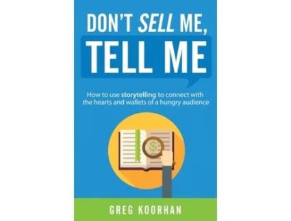 Livro Don't Sell Me, Tell Me: How to use storytelling to connect with the hearts and wallets of a hungry audience Greg Koorhan (Inglês)
