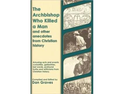 Livro The Archbishop Who Killed a Man and Other Anecdotes from Christian History Dan Graves (Inglês)