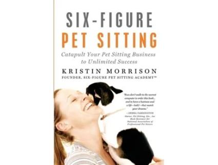 Livro Six-Figure Pet Sitting: Catapult Your Pet Sitting Business to Unlimited Success Kristin Morrison (Inglês)
