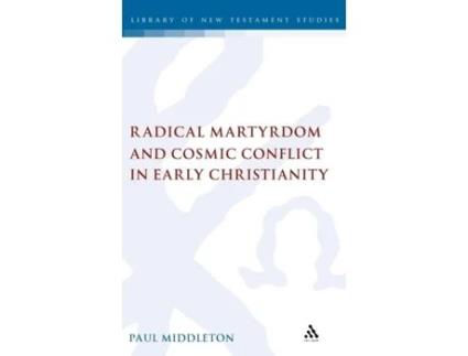 Livro Radical Martyrdom and Cosmic Conflict in Early Christianity (The Library of New Testament Studies) Paul Middleton (Inglês)