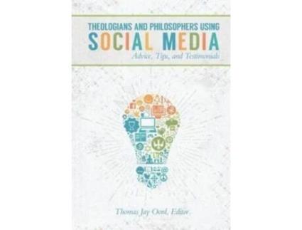 Livro Theologians and Philosophers Using Social Media: Advice, Tips, and Testimonials Thomas Jay Oord (Inglês)