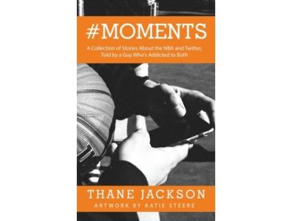 Livro #Moments: A Collection of Stories About the NBA and Twitter, Told by a Guy Who's Addicted to Both Thane Jackson (Inglês)