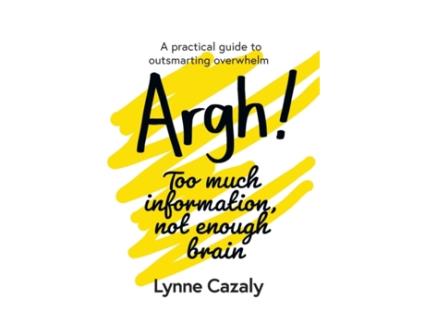 Livro Argh! Too much information, not enough brain: A practical guide to outsmarting overwhelm Lynne Cazaly (Inglês)