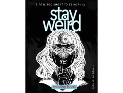 Livro Stay Weird Coloring Book: Life is Too Short To Be Normal: Stay Weird (Stay Weird Coloring Books) Sebastian Blume (Inglês)