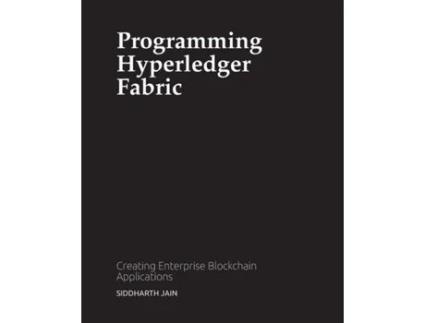 Livro Programming Hyperledger Fabric: Creating Enterprise Blockchain Applications SIDDHARTH JAIN (Inglês)