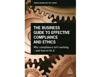 Livro The Business Guide to Effective Compliance and Ethics: Why Compliance isn't Working - and How to Fix it Andrew Hayward, Tony Osborn (Inglês)