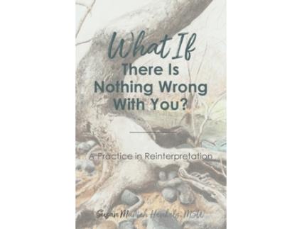 Livro What if There Is Nothing Wrong With You: A Practice in Reinterpretation Susan Munich Henkels (Inglês)