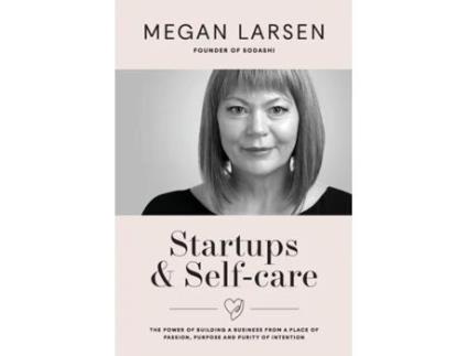 Livro Startups & Self-care: The Power of Building a Business from a Place of Passion, Purpose and Purity of Intention Megan Larsen (Inglês)