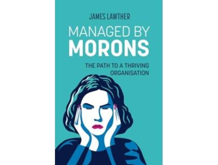 Livro Managed by Morons The path to a thriving organisation, avoiding the pitfalls that stand in your way. de James Lawther (Inglês)