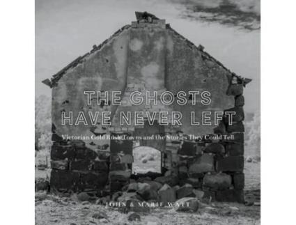 Livro The Ghosts Have Never Left: Victorian Gold Rush Towns and the Stories They Could Tell John Watt, Marie Watt (Inglês)
