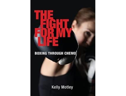 Livro The Fight for My Life: Boxing Through Chemo Kelly Motley (Inglês)